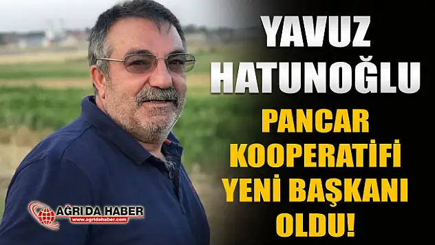 Ağrı Pancar kooperatifi Yeni Başkanı Yavuz Hatunoğlu oldu