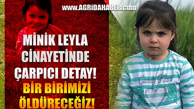 Ağrılı Minik Leyla'nın Ölümünde Şok Ayrıntılar! Birbirimizi öldüreceğiz