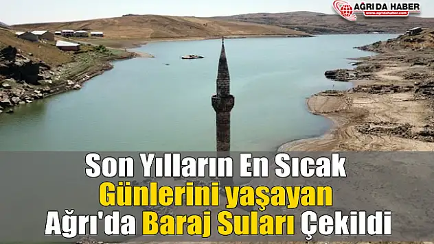 Son Yılların En Sıcak Günlerini yaşayan Ağrı'da Baraj Suları Çekildi