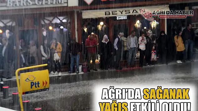 Ağrı'da Sağanak Yağış Etkili Oldu!