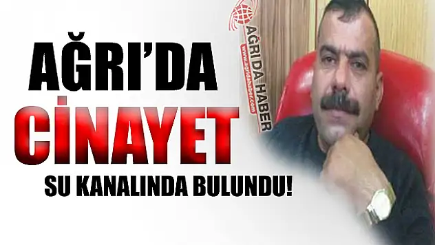 Ağrı'da Sulama Kanalında Ceset Bulundu!