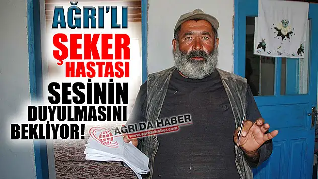 Ağrı'lı Şeker Hastası Sesinin Duyulmasını İstiyor!