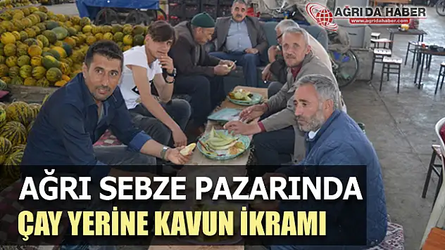 Ağrı Sebze Pazarında Çay Yerine Kavun İkramı