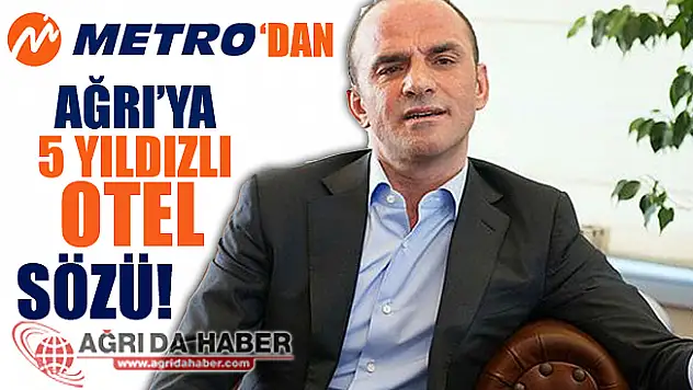 Metro Turizm'den Ağrı'ya 5 Yıldızlı Otel Sözü!