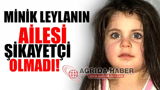 Minik Leyla'nın Ailesi Şikayetçi Olmadı!