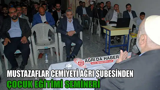 Mustazaflar Cemiyeti Ağrı Şubesinden 'Çocuk Eğitimi' Semineri