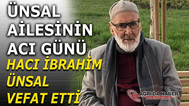 Ünsal Ailesinin Acı Günü! Hacı İbrahim Ünsal Vefat Etti