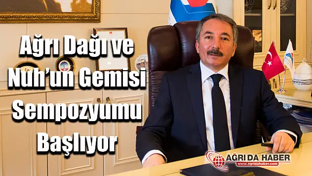5. Uluslararası Ağrı Dağı ve Nuh'un Gemisi Sempozyumu Başlıyor