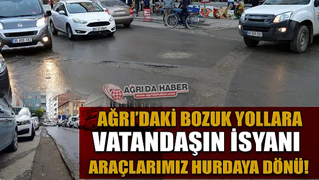 Ağrı'da Bozuk Yollara Vatandaş Tepkili! Araçlarımız Hurdaya Döndü