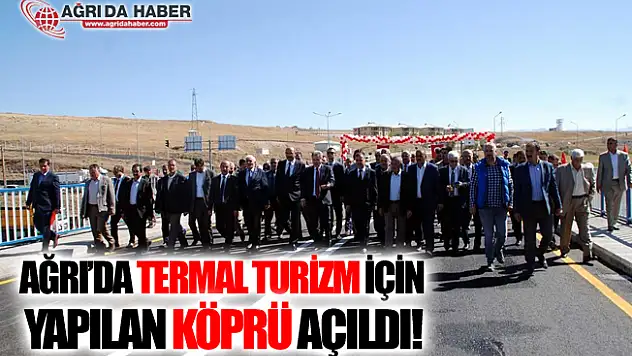 Ağrı'da Termal Turizm İçin Yapılan Köprü Açıldı