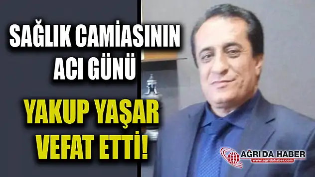 Ağrı Sağlık-Sen Başkan yardımcısı Yakup Yaşar Vefat Etti
