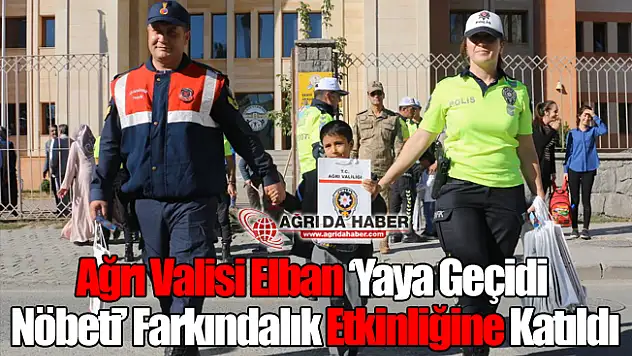 Ağrı Valisi Elban 'Yaya Geçidi Nöbeti' Farkındalık Etkinliğine Katıldı