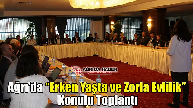 Ağrı'da 'Erken Yaşta ve Zorla Evlilik'  Konulu Toplantı