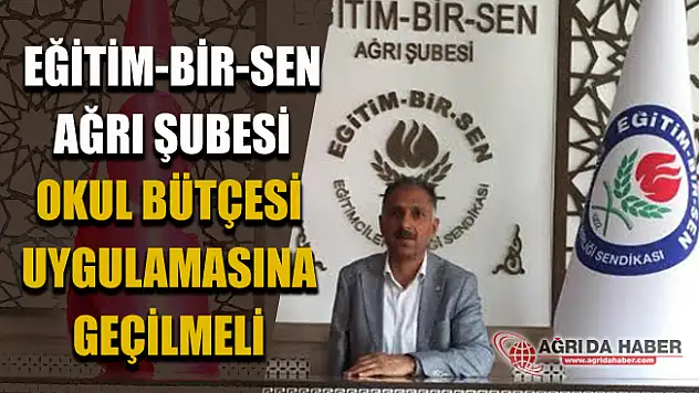Eğitim-Bir-Sen Ağrı Şubesi Okul Bütçesi Uygulamasına Geçilmeli