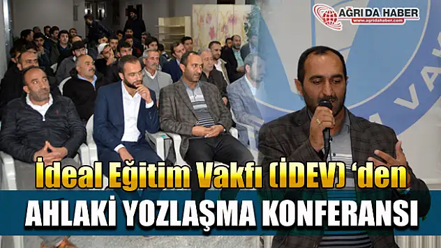 İdeal Eğitim Vakfı (İDEV) Ağrı Şubesi "Ahlaki Yozlaşma" konferansı düzenledi