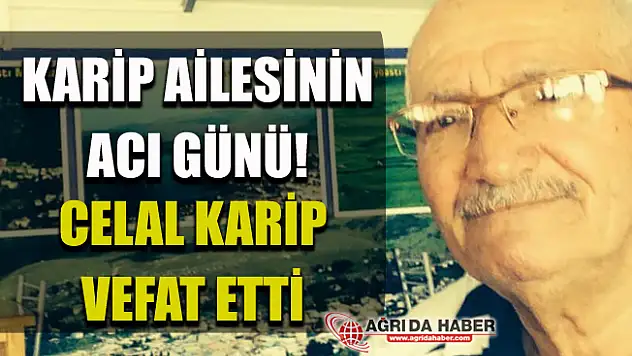 Karip Ailesinin Acı Günü! Celal Karip Vefat Etti