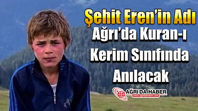 Şehit Eren'in Adı Ağrı'da Kuran-ı  Kerim Sınıfında  Anılacak