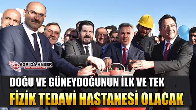 Ağrı'da Doğu ve Güneydoğunun İlk ve Tek Fizik Tedavi Hastanesinin Temeli Atıldı