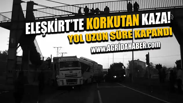 Ağrı Eleşkirt'te Kaza! Yol Ulaşıma Kapatıldı!