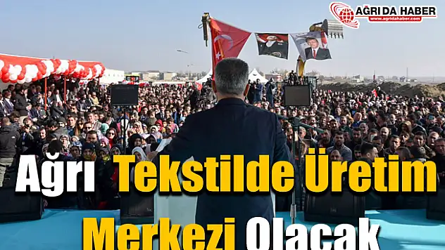 Ağrı  Tekstilde Üretim Merkezi Olacak