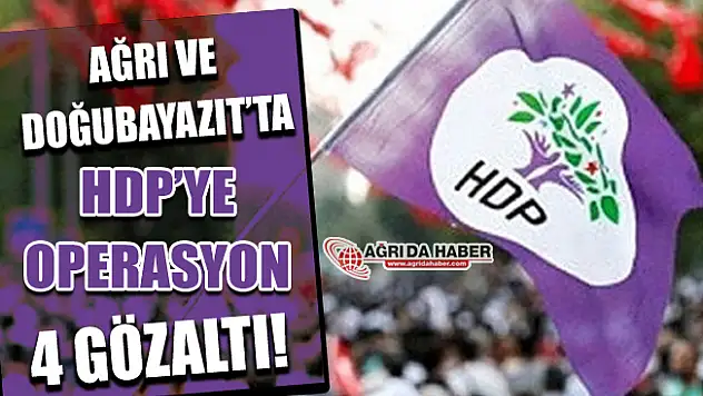 Ağrı ve Doğubayazıt'ta HDP'ye Operasyon! 4 Gözaltı