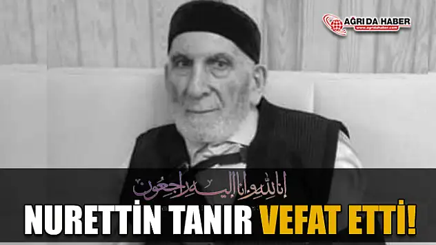 Ağrı'nın Kanaat Önderlerinden Nurettin Tanır Vefat Etti