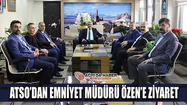 ATSO'dan Ağrı İl Emniyet Müdürü Nihat ÖZEN'e Ziyaret