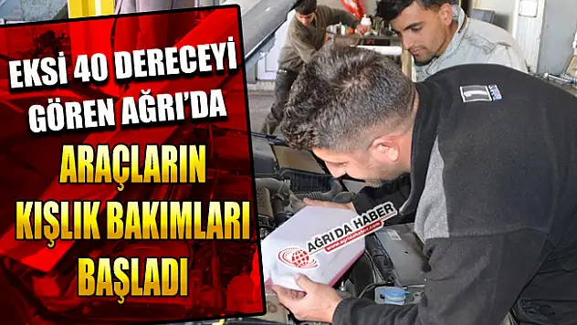 Eksi 40 Dereceyi Gören Ağrı'da Araçlar için Kış bakımı başladı