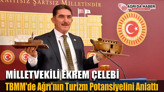 Milletvekili Çelebi, TBMM'de Ağrı'nın Turizm Potansiyelini Anlattı