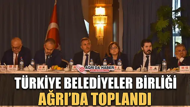 Savcı Sayan Davetiyle Türkiye Belediyeler Birliği Toplantısını Ağrı'da Yapıldı