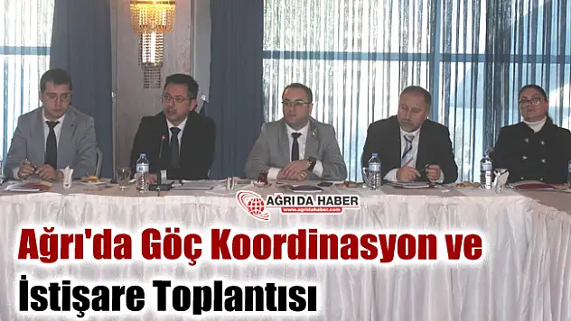 Ağrı'da Göç Koordinasyon ve İstişare Toplantısı Gerçekleştirildi