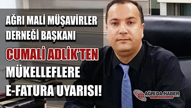 Ağrı Mali Müşavirler Derneği Başkanı Cumali Adlik Mükellefleri Uyardı!