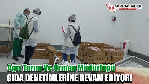 Ağrı Tarım Ve Orman Müdürlüğü Gıda Denetimlerini Sürdürüyor
