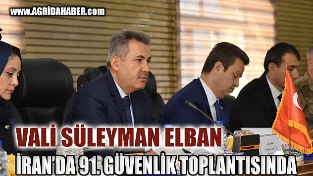 ​Ağrı Valisi Elban İran'da 91. Alt Güvenlik Komite Toplantısı katıldı