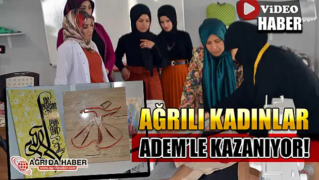 Ağrılı kadınlar ADEM'le Ev Ekonomilerine katkı sağlıyorlar