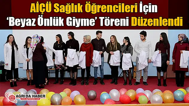 AİÇÜ Sağlık Öğrencileri İçin 'Beyaz Önlük Giyme' Töreni Düzenlendi