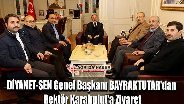 DİYANET-SEN Genel Başkanı BAYRAKTUTAR'dan Rektör Karabulut'a Ziyaret