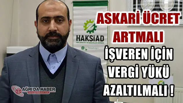HAKSİAD Ağrı Askari Ücret Artmalı Vergi Yükü Azaltılmalı
