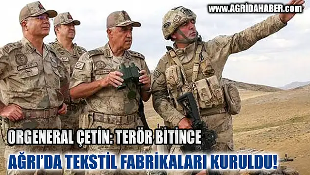 Orgeneral Arif Çetin: Terör Bitince Doğuda Fabrikalar Artıyor -Ağrı