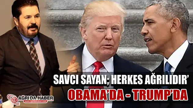 Savcı Sayan, Trump da, Obama da Herkes gibi Ağrılıdır!