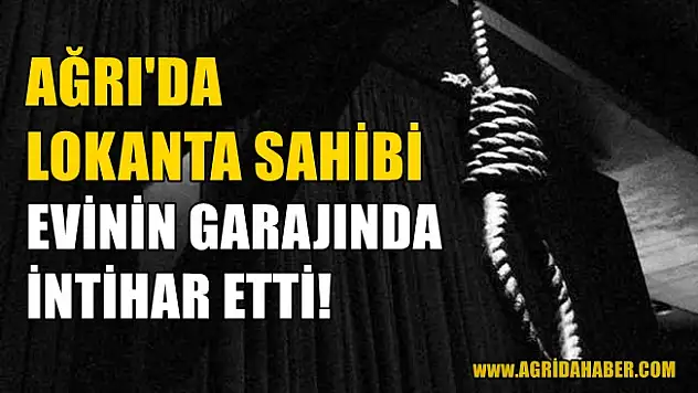 Ağrı'da Lokanta Sahibi Halil İbrahim Taşkınsu İntihar Etti!