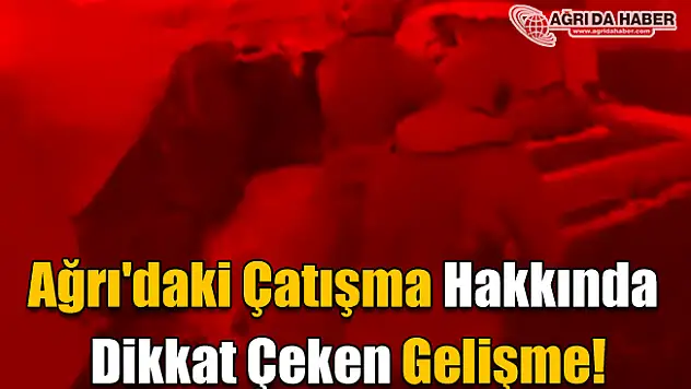 Ağrı'daki Çatışma Hakkında Dikkat Çekici Gelişme!