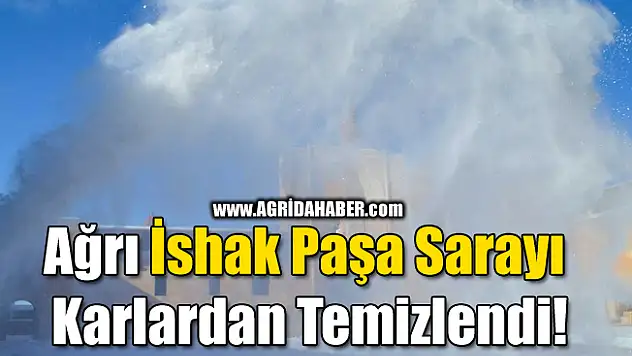 Ağrı İshak Paşa Sarayı Karlardan Temizlendi!
