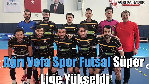 Ağrı Vefa Spor Futsal Süper Lige Yükseldi