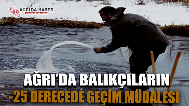 Ağrılı Balıkçılar Eksi 25 Derecede Geçimlerini Yapmaya çalışıyor