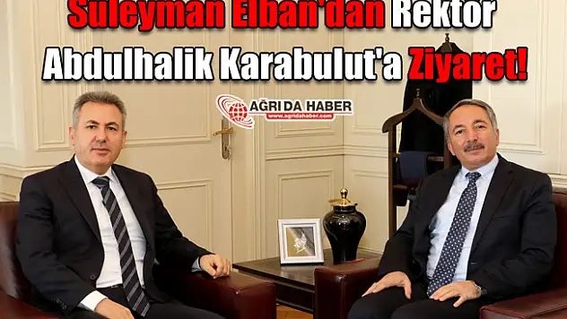 Süleyman Elban'dan Rektör Abdulhalik Karabulut'a Ziyaret!