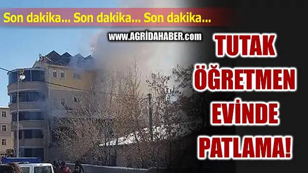 Tutak Öğretmen Evinde Patlama