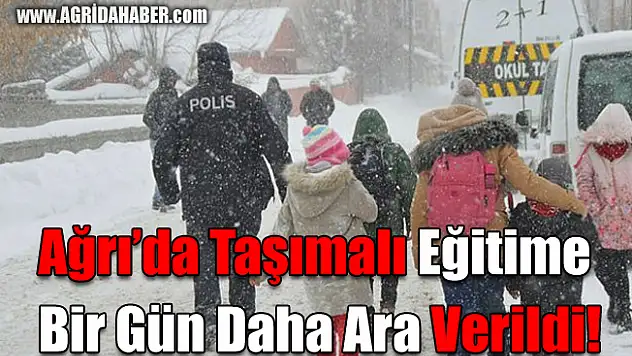 Ağrı'da Taşımalı Eğitime Bir Gün Daha Ara Verildi!