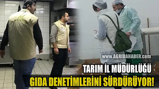 Ağrı Tarım Müdürlüğü Gıda Denetimlerini Hız Kesmeden Devam Ettiriyor