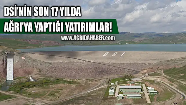 DSİ Son 17 Yılda Ağrı'ya Çok Önemli Yatırımlar Yaptı